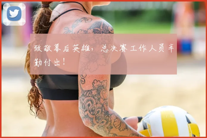 致敬幕后英雄，总决赛工作人员辛勤付出！