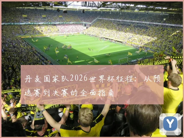 丹麦国家队2026世界杯征程：从预选赛到决赛的全面指南